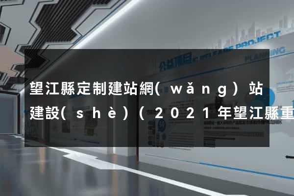 望江縣定制建站網(wǎng)站建設(shè)(2021年望江縣重大項目建設(shè))
