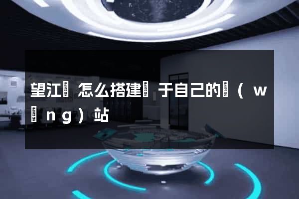 望江縣怎么搭建屬于自己的網(wǎng)站