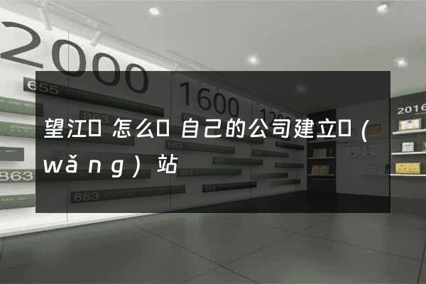 望江縣怎么給自己的公司建立網(wǎng)站