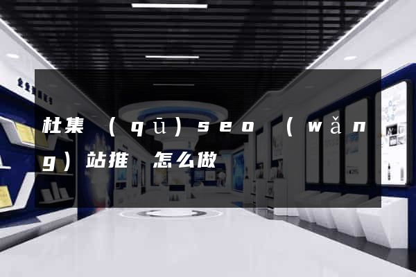 杜集區(qū)seo網(wǎng)站推廣怎么做