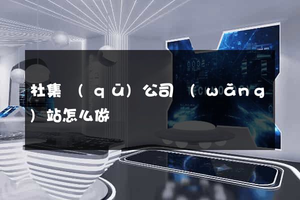 杜集區(qū)公司網(wǎng)站怎么做