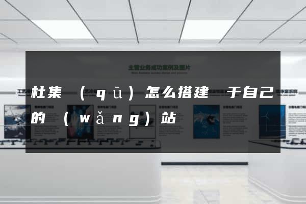 杜集區(qū)怎么搭建屬于自己的網(wǎng)站
