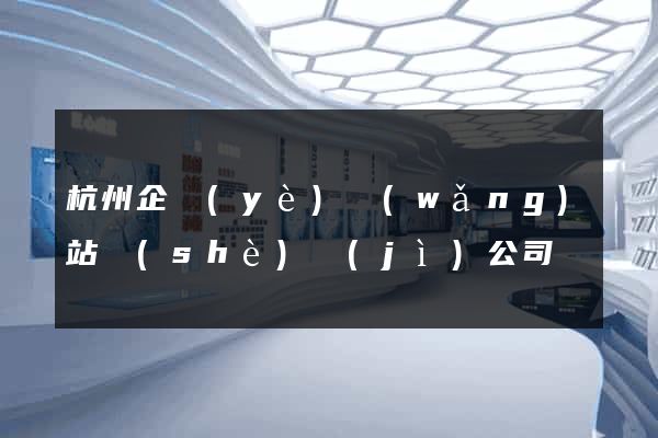 杭州企業(yè)網(wǎng)站設(shè)計(jì)公司