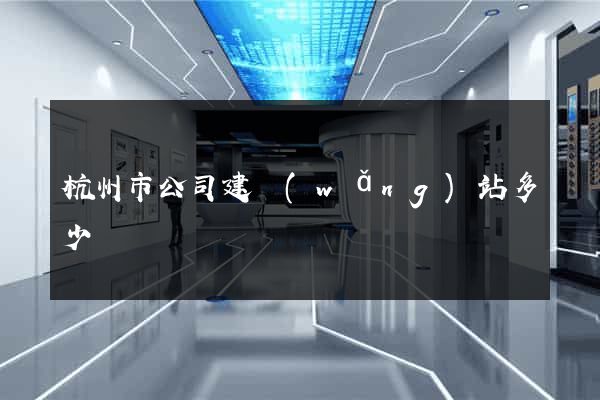 杭州市公司建網(wǎng)站多少錢