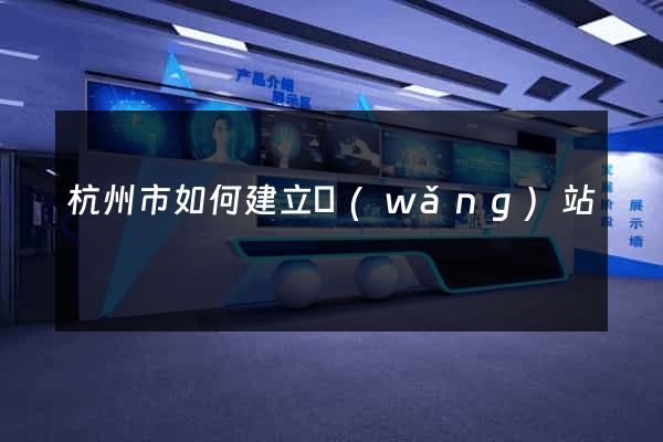 杭州市如何建立網(wǎng)站