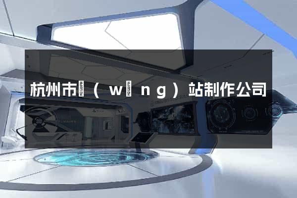 杭州市網(wǎng)站制作公司