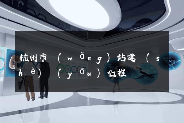 杭州市網(wǎng)站建設(shè)優(yōu)化推廣