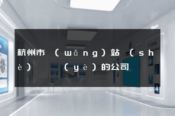 杭州市網(wǎng)站設(shè)計專業(yè)的公司