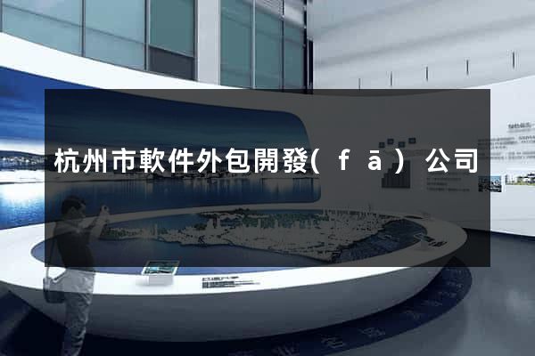 杭州市軟件外包開發(fā)公司