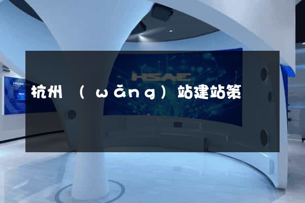杭州網(wǎng)站建站策劃