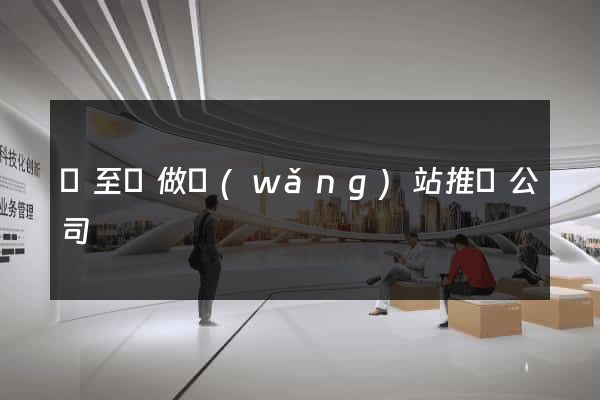 東至縣做網(wǎng)站推廣公司