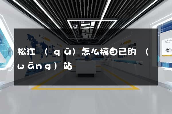 松江區(qū)怎么搞自己的網(wǎng)站