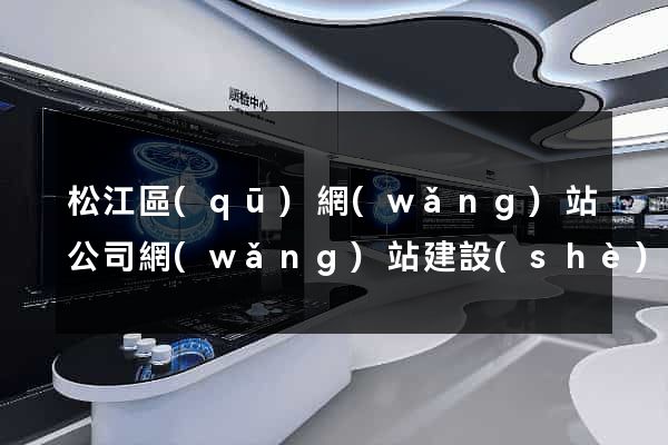 松江區(qū)網(wǎng)站公司網(wǎng)站建設(shè)
