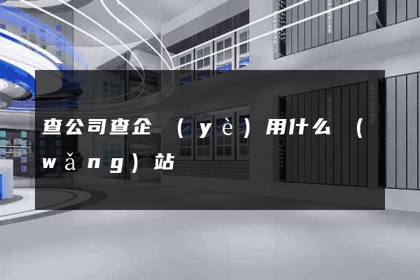 查公司查企業(yè)用什么網(wǎng)站
