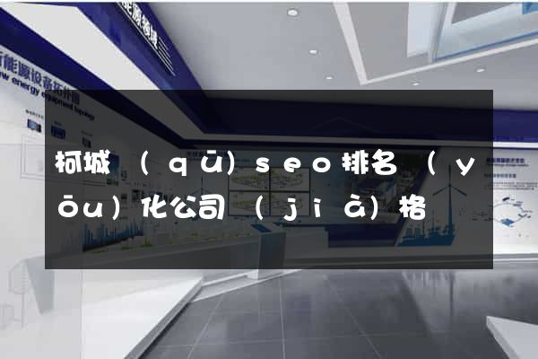柯城區(qū)seo排名優(yōu)化公司價(jià)格