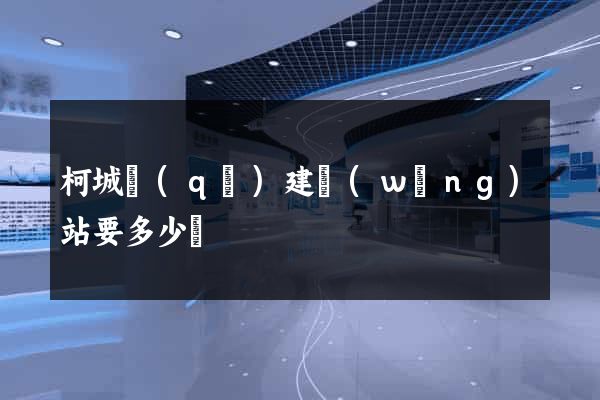 柯城區(qū)建網(wǎng)站要多少錢
