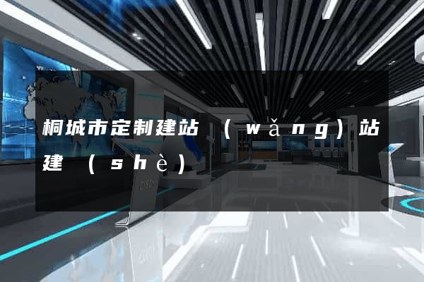 桐城市定制建站網(wǎng)站建設(shè)