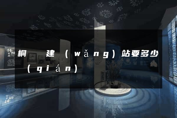 桐廬縣建網(wǎng)站要多少錢(qián)