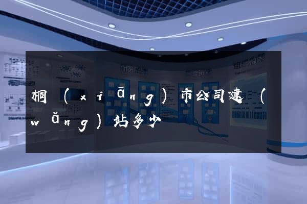 桐鄉(xiāng)市公司建網(wǎng)站多少錢