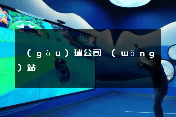 構(gòu)建公司網(wǎng)站