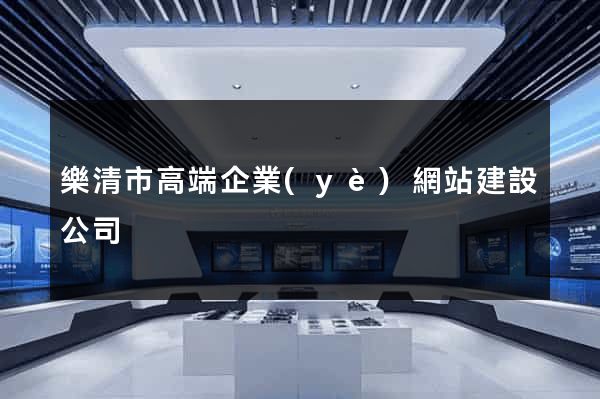 樂清市高端企業(yè)網站建設公司