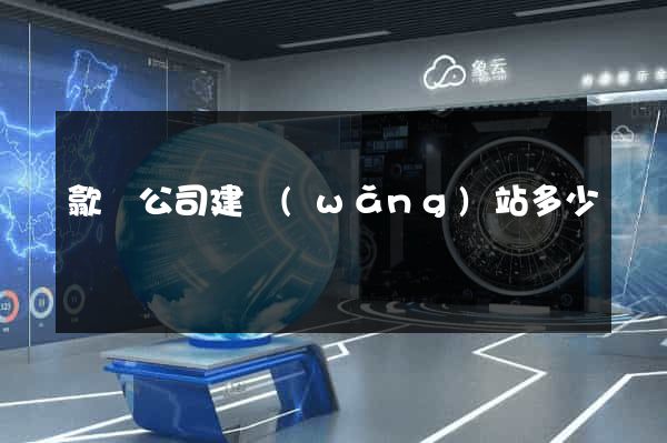 歙縣公司建網(wǎng)站多少錢