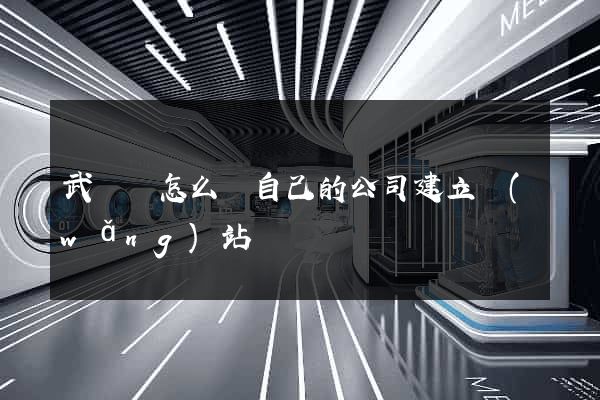 武義縣怎么給自己的公司建立網(wǎng)站