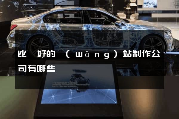 比較好的網(wǎng)站制作公司有哪些