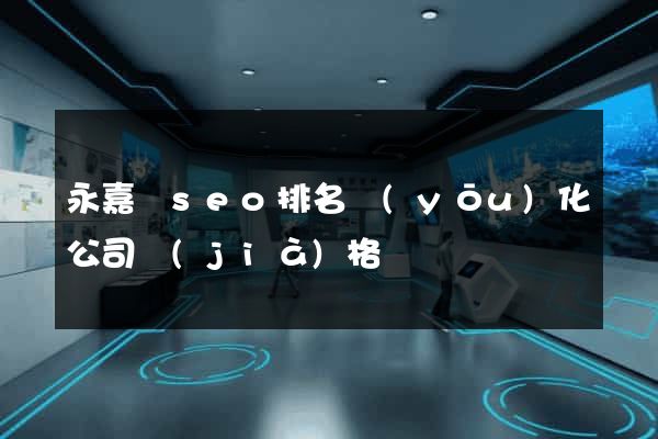 永嘉縣seo排名優(yōu)化公司價(jià)格