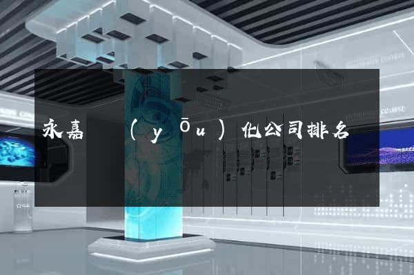 永嘉縣優(yōu)化公司排名