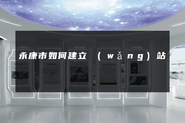 永康市如何建立網(wǎng)站