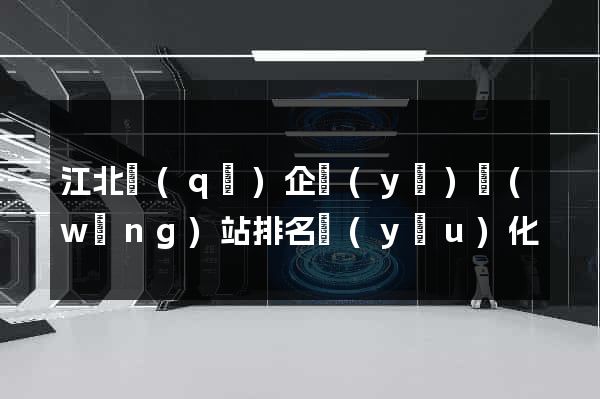 江北區(qū)企業(yè)網(wǎng)站排名優(yōu)化