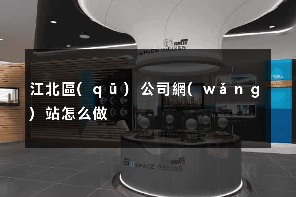 江北區(qū)公司網(wǎng)站怎么做