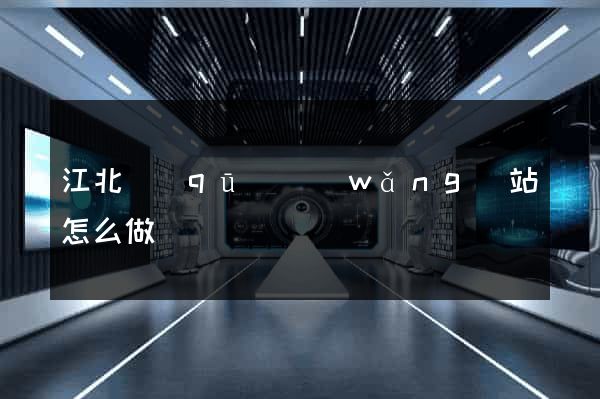 江北區(qū)網(wǎng)站怎么做