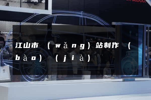 江山市網(wǎng)站制作報(bào)價(jià)
