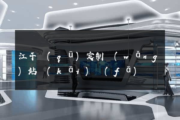 江干區(qū)定制網(wǎng)站開(kāi)發(fā)