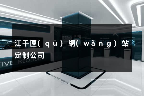 江干區(qū)網(wǎng)站定制公司