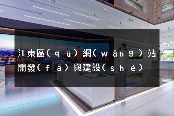 江東區(qū)網(wǎng)站開發(fā)與建設(shè)
