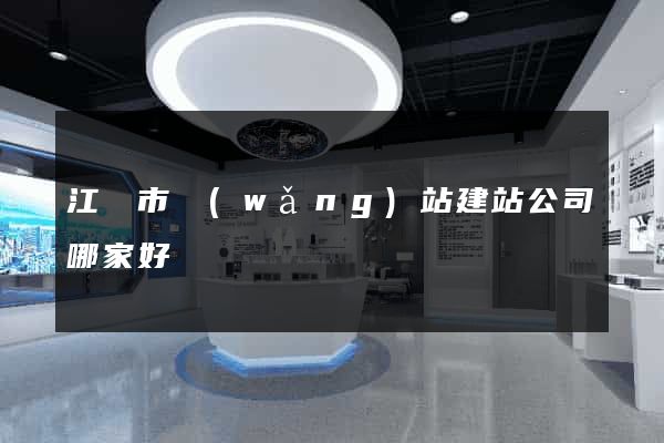 江陰市網(wǎng)站建站公司哪家好