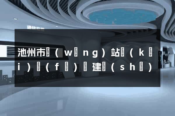 池州市網(wǎng)站開(kāi)發(fā)與建設(shè)
