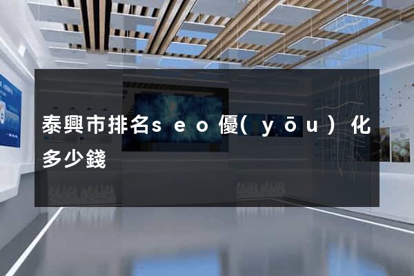 泰興市排名seo優(yōu)化多少錢