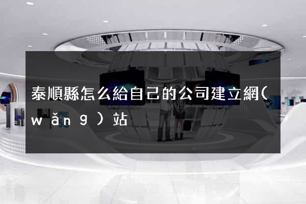 泰順縣怎么給自己的公司建立網(wǎng)站