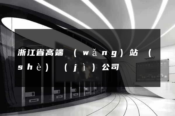 浙江省高端網(wǎng)站設(shè)計(jì)公司