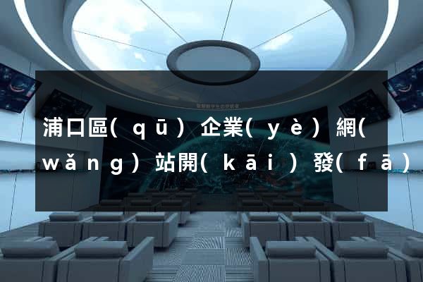 浦口區(qū)企業(yè)網(wǎng)站開(kāi)發(fā)