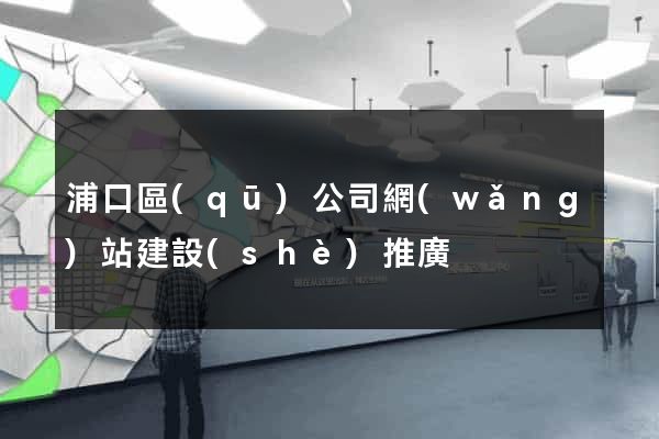 浦口區(qū)公司網(wǎng)站建設(shè)推廣