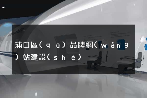 浦口區(qū)品牌網(wǎng)站建設(shè)