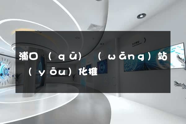 浦口區(qū)網(wǎng)站優(yōu)化推廣