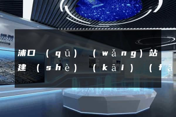 浦口區(qū)網(wǎng)站建設(shè)開(kāi)發(fā)價(jià)格