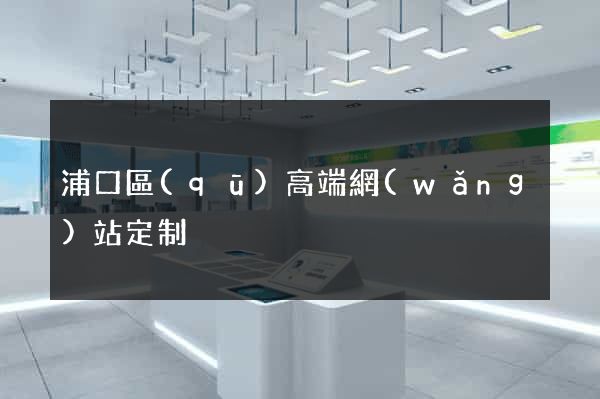 浦口區(qū)高端網(wǎng)站定制