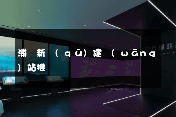 浦東新區(qū)建網(wǎng)站推廣